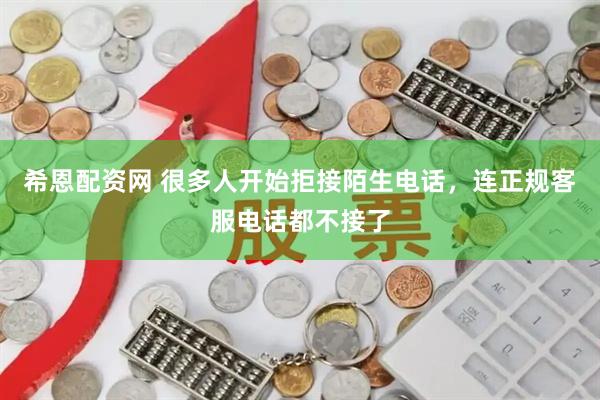 希恩配资网 很多人开始拒接陌生电话，连正规客服电话都不接了